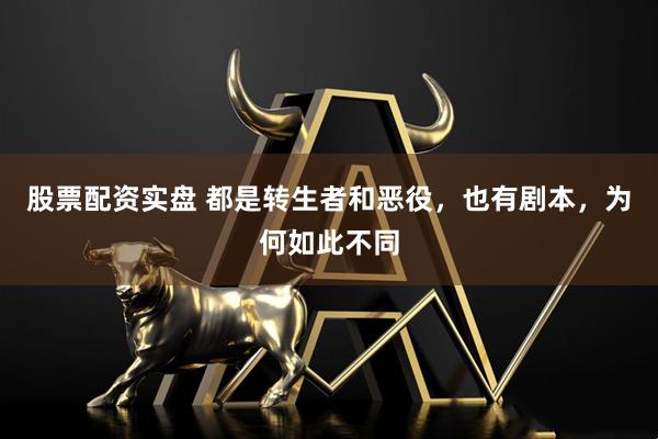 股票配资实盘 都是转生者和恶役，也有剧本，为何如此不同