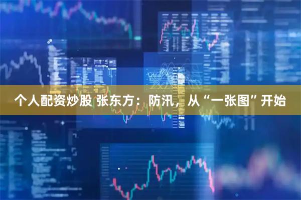 个人配资炒股 张东方：防汛，从“一张图”开始